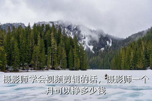 攝影師學會視頻剪輯的話，攝影師一個月可以掙多少錢