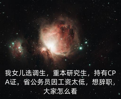 我女兒選調生，重本研究生，持有CPA證，省公務員因工資太低，想辭職，大家怎么看