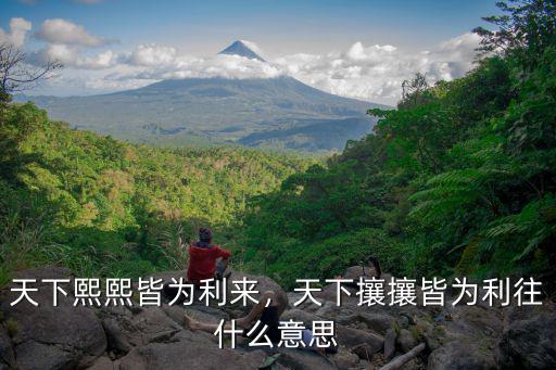 天下熙熙皆為利來天下攘攘皆為利往是成都哪里,天下熙熙皆為利來