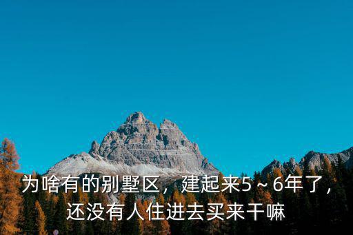 為啥有的別墅區，建起來5～6年了，還沒有人住進去買來干嘛