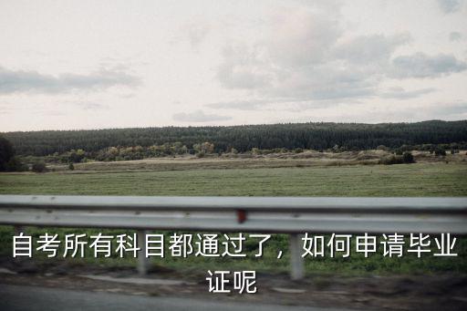 自考所有科目都通過了，如何申請畢業證呢