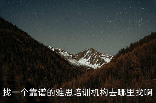 找一個靠譜的雅思培訓機構去哪里找啊