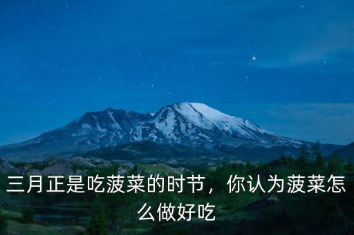 信陽(yáng)菠菜團(tuán)子怎么做好吃,你認(rèn)為菠菜怎么做好吃