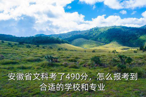 安徽省文科考了490分，怎么報考到合適的學校和專業