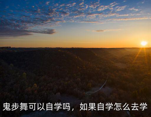 綿陽哪里可以學鬼步舞,鬼步舞可以自學嗎