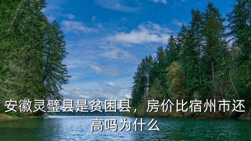安徽靈璧縣是貧困縣，房價(jià)比宿州市還高嗎為什么