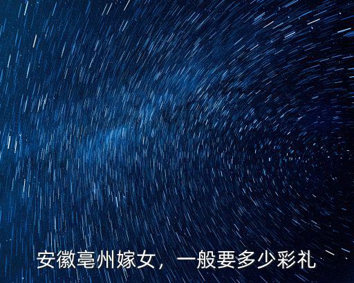 安徽亳州嫁女，一般要多少彩禮