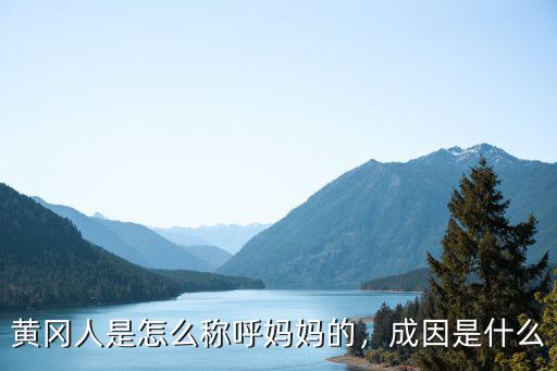 黃岡人是怎么稱呼媽媽的，成因是什么