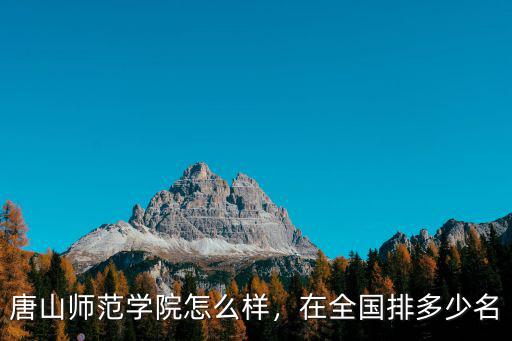 唐山師范學(xué)院怎么樣，在全國(guó)排多少名