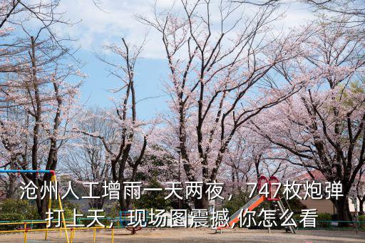 滄州人工增雨一天兩夜，747枚炮彈打上天，現場圖震撼,你怎么看