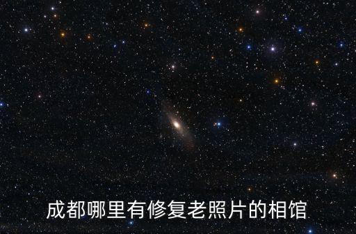 成都哪里有修復老照片的相館