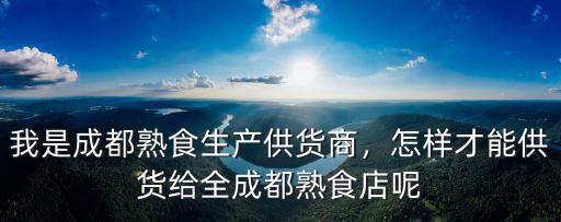 白百破成都地區供貨是哪里,我是成都熟食生產供貨商