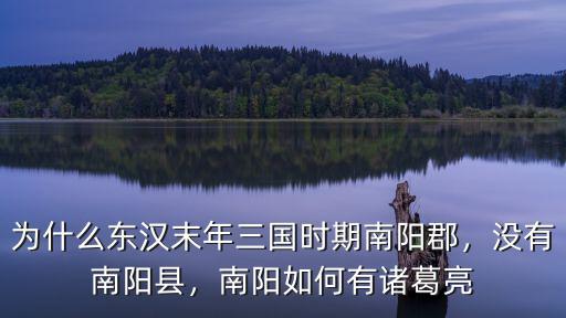 為什么東漢末年三國時期南陽郡，沒有南陽縣，南陽如何有諸葛亮