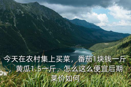 安慶黃瓜多少錢(qián)一斤,黃瓜1.5一斤