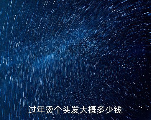 唐山燙發多少錢,過年燙個頭發大概多少錢
