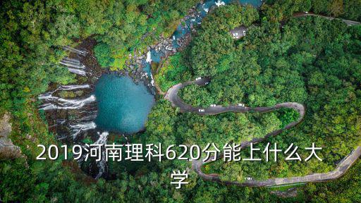 2019河南理科620分能上什么大學