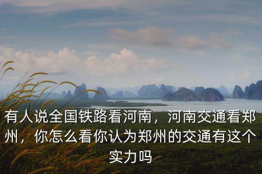 有人說全國鐵路看河南，河南交通看鄭州，你怎么看你認(rèn)為鄭州的交通有這個(gè)實(shí)力嗎