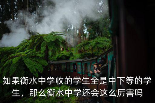 如果衡水中學(xué)收的學(xué)生全是中下等的學(xué)生，那么衡水中學(xué)還會(huì)這么厲害嗎