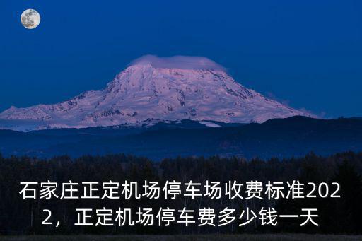石家莊正定機場停車場收費標準2022，正定機場停車費多少錢一天
