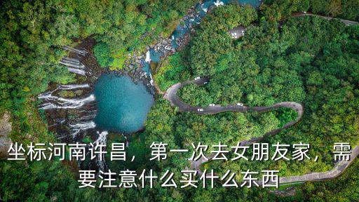 河南去女朋友家怎么叫人,女朋友家。第一次去