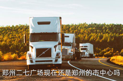 鄭州二七廣場現(xiàn)在還是鄭州的市中心嗎