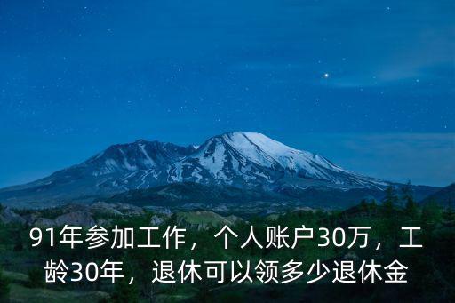 91年參加工作，個人賬戶30萬，工齡30年，退休可以領多少退休金