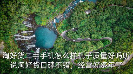 淘好貨二手手機(jī)怎么樣機(jī)子質(zhì)量好嗎聽(tīng)說(shuō)淘好貨口碑不錯(cuò)，經(jīng)營(yíng)好多年了