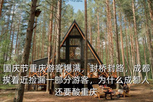 國慶節重慶游客爆滿，封橋封路，成都挨著近撿漏一部分游客，為什么成都人還要酸重慶