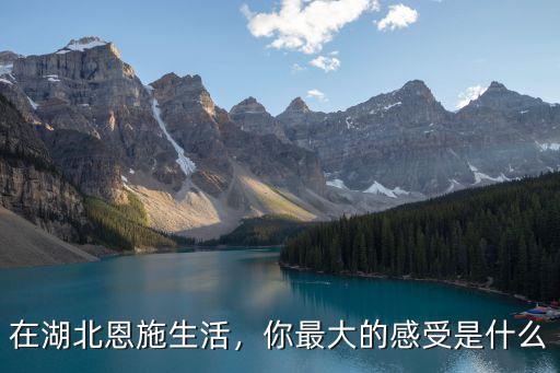 在湖北恩施生活，你最大的感受是什么