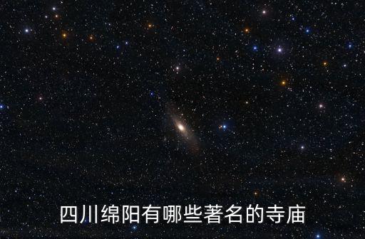 綿陽市哪里有出名的道觀,四川綿陽有哪些著名的寺廟