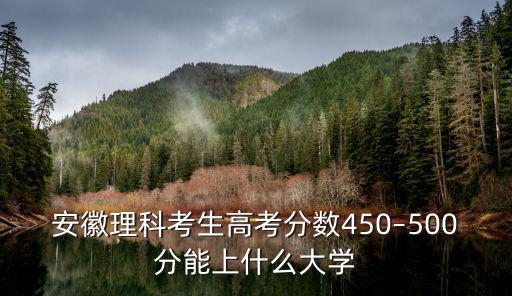 安徽科技學院今年理科多少分能上,安徽理科467能上什么學校
