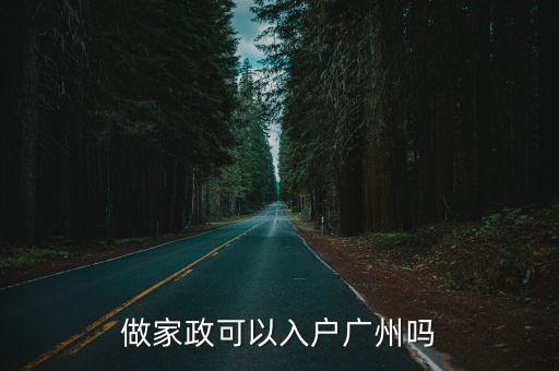 湖北人在廣州做家政怎么樣,在做家政或者開家政公司的