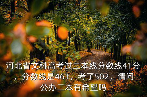 河北省文科高考過二本線分數線41分，分數線是461，考了502，請問公辦二本有希望嗎