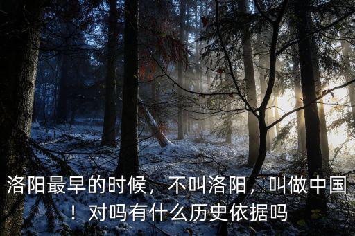 洛陽最早的時(shí)候，不叫洛陽，叫做中國！對嗎有什么歷史依據(jù)嗎