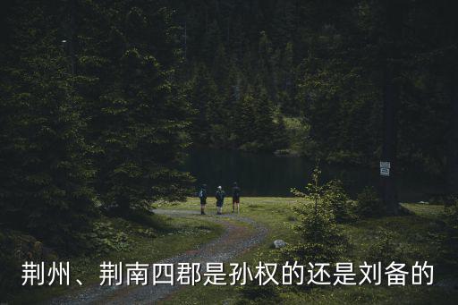 荊州、荊南四郡是孫權的還是劉備的
