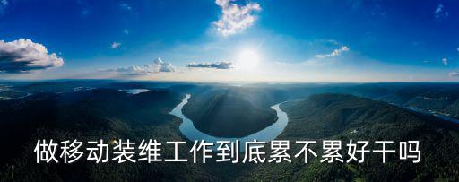 孝感移動裝維工資怎么樣,做移動裝維工作到底累不累