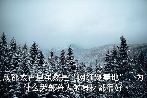 成都太古里雖然是“網紅聚集地”，為什么大部分人的身材都很好