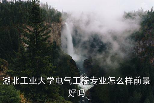 湖北工業大學機器工程專業怎么樣,湖北工業大學機械類怎么樣
