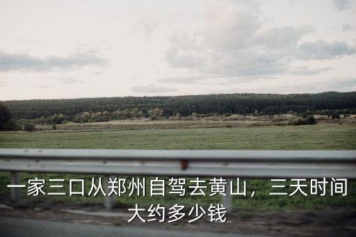 去黃山自駕要多少錢,一家三口從鄭州自駕去黃山