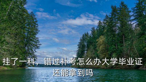 掛了一科，錯過補考怎么辦大學畢業證還能拿到嗎