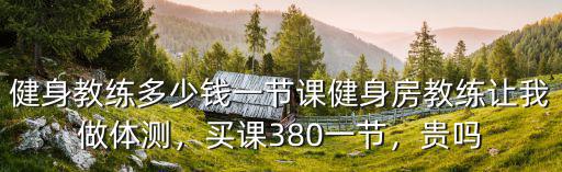 淮南健身私教課多少錢一節(jié),健身教練多少錢一節(jié)課