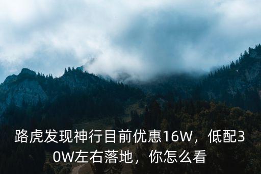 路虎發(fā)現(xiàn)神行目前優(yōu)惠16W，低配30W左右落地，你怎么看