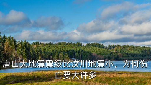 唐山大地震死了多少人一共,唐山大地震震級(jí)比汶川地震小