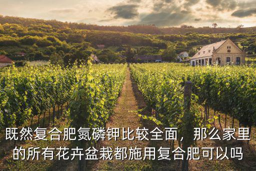 既然復(fù)合肥氮磷鉀比較全面，那么家里的所有花卉盆栽都施用復(fù)合肥可以嗎
