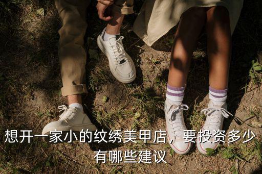 想開一家小的紋繡美甲店，要投資多少有哪些建議