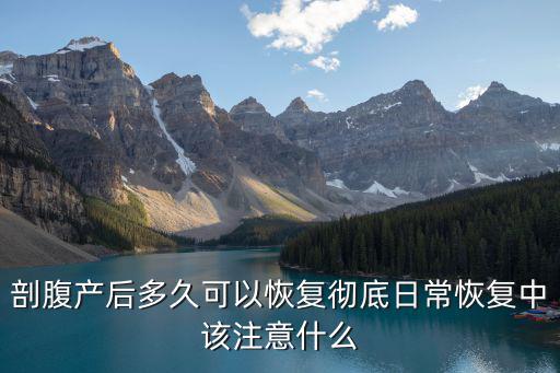 亳州剖宮產(chǎn)后恢復(fù)多少費(fèi)用,剖宮產(chǎn)后多久可以恢復(fù)