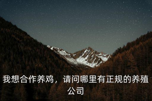 我想合作養雞，請問哪里有正規的養殖公司