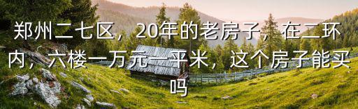 鄭州買二手房房齡多少年合適,不知道買新房還是二手房好