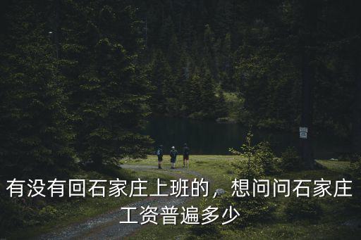 有沒有回石家莊上班的，想問問石家莊工資普遍多少