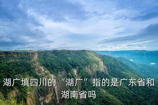 兩湖填四川指的是哪里,兩湖填四川。我是四川人